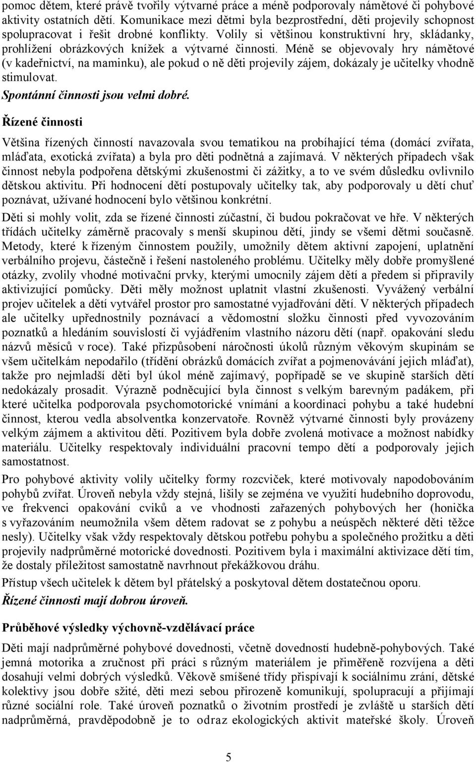 Volily si většinou konstruktivní hry, skládanky, prohlížení obrázkových knížek a výtvarné činnosti.