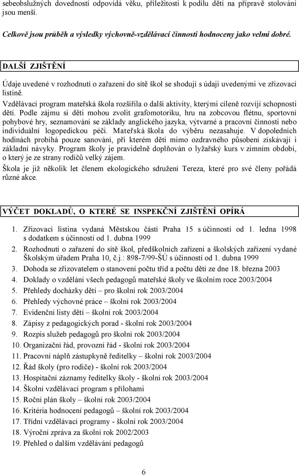 Vzdělávací program mateřská škola rozšířila o další aktivity, kterými cíleně rozvíjí schopnosti dětí.