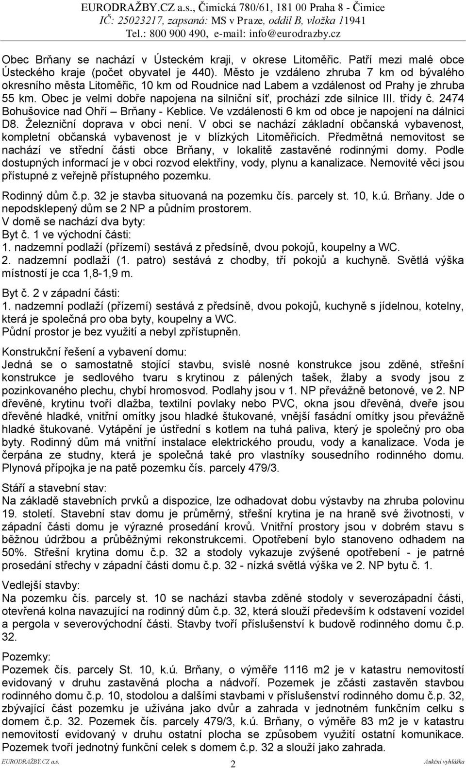 Obec je velmi dobře napojena na silniční síť, prochází zde silnice III. třídy č. 2474 Bohušovice nad Ohří Brňany - Keblice. Ve vzdálenosti 6 km od obce je napojení na dálnici D8.