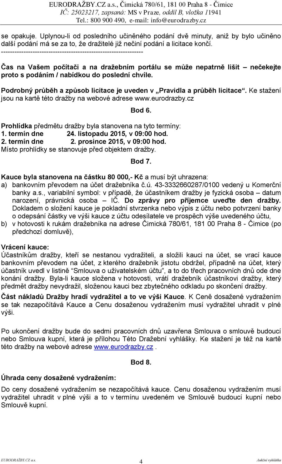 --------------------------------------------------------------- Čas na Vašem počítači a na dražebním portálu se může nepatrně lišit nečekejte proto s podáním / nabídkou do poslední chvíle.