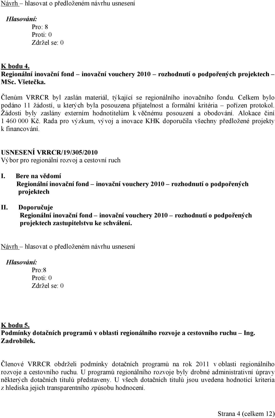 Alokace činí 1 460 000 Kč. Rada pro výzkum, vývoj a inovace KHK doporučila všechny předložené projekty k financování.