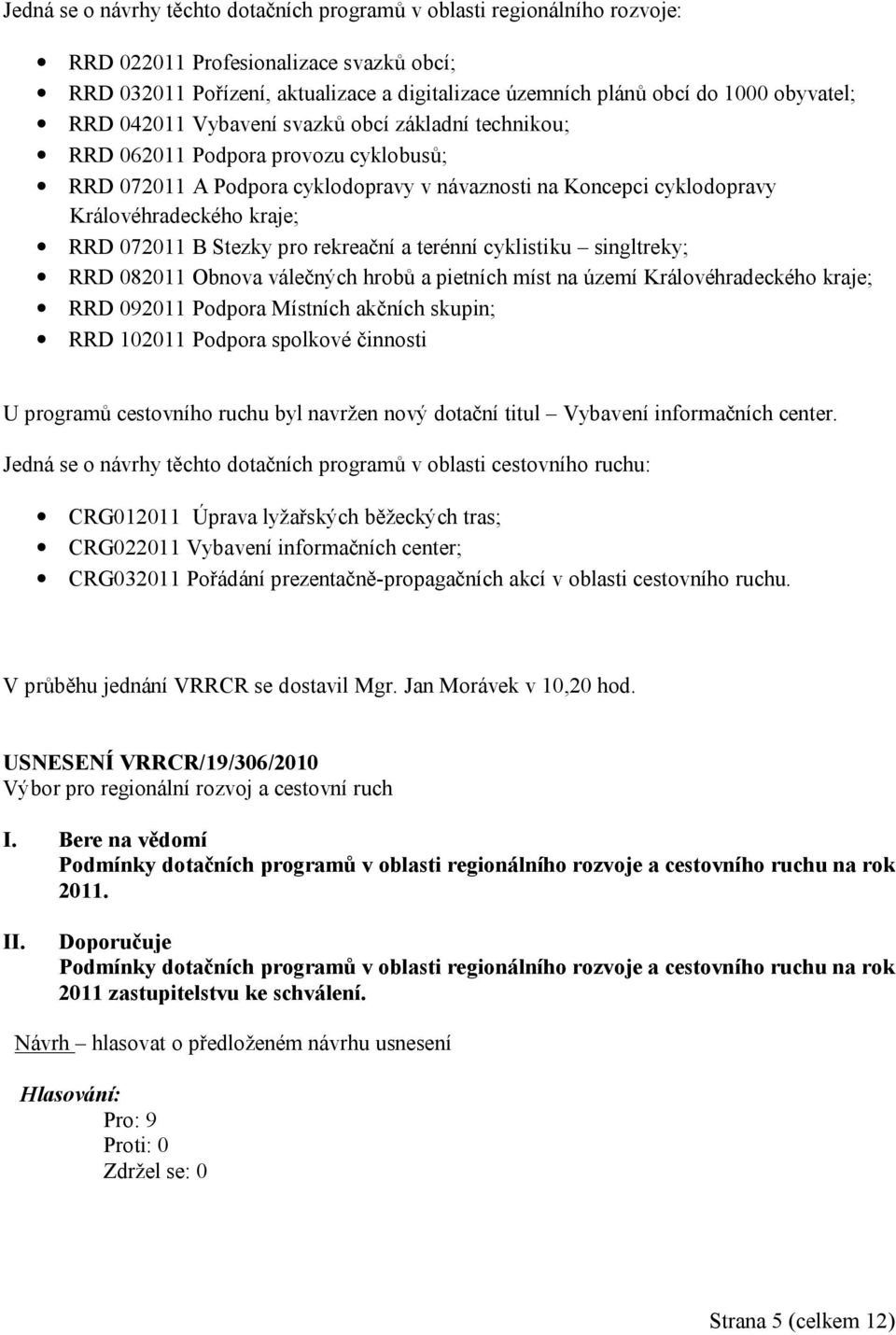 RRD 072011 B Stezky pro rekreační a terénní cyklistiku singltreky; RRD 082011 Obnova válečných hrobů a pietních míst na území Královéhradeckého kraje; RRD 092011 Podpora Místních akčních skupin; RRD