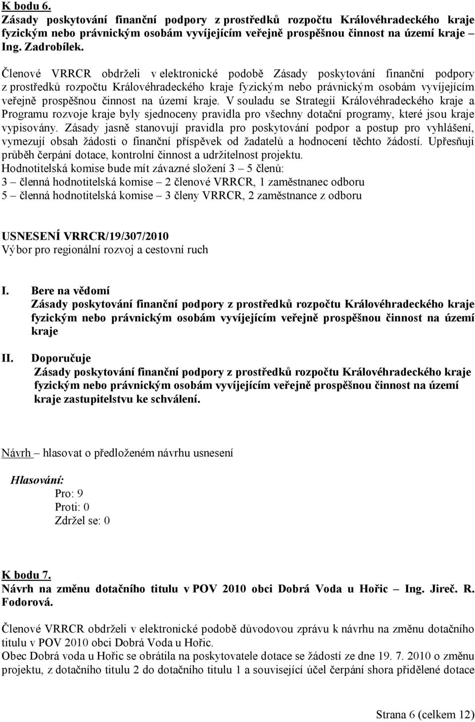 na území kraje. V souladu se Strategií Královéhradeckého kraje a Programu rozvoje kraje byly sjednoceny pravidla pro všechny dotační programy, které jsou kraje vypisovány.