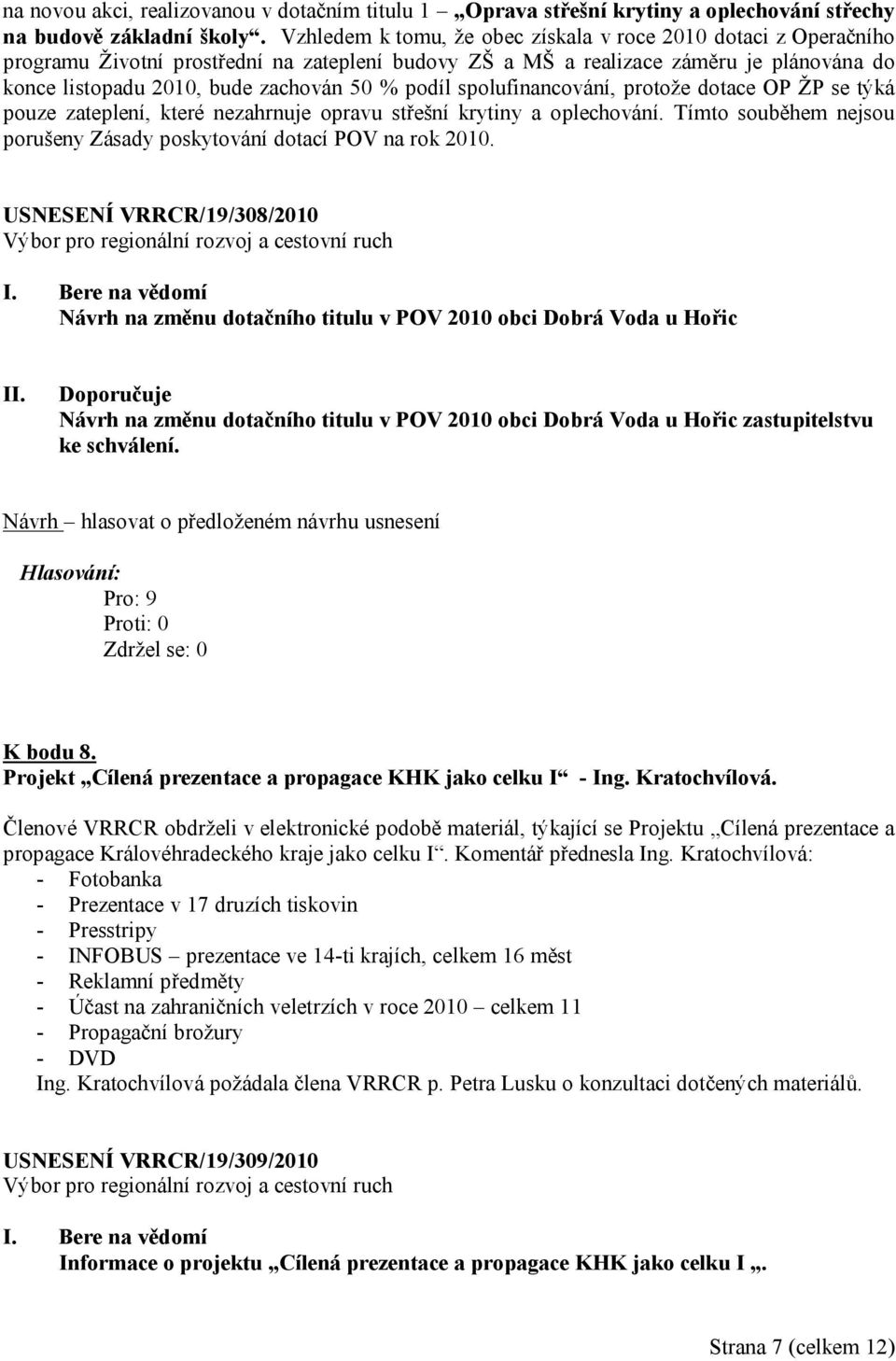 podíl spolufinancování, protože dotace OP ŽP se týká pouze zateplení, které nezahrnuje opravu střešní krytiny a oplechování. Tímto souběhem nejsou porušeny Zásady poskytování dotací POV na rok 2010.