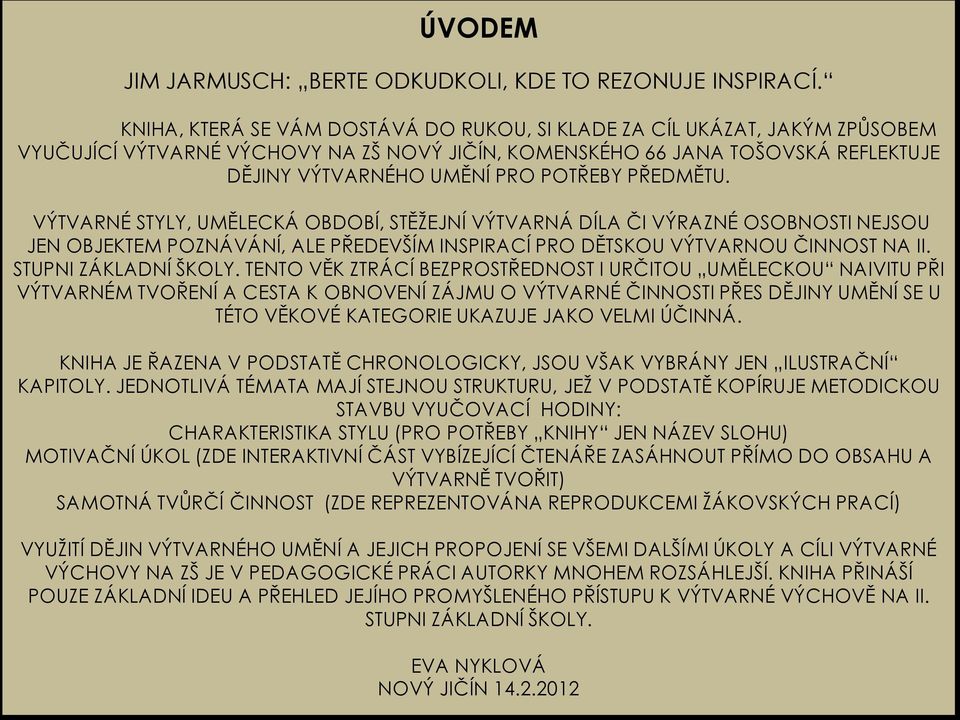 PŘEDMĚTU. VÝTVARNÉ STYLY, UMĚLECKÁ OBDOBÍ, STĚŽEJNÍ VÝTVARNÁ DÍLA ČI VÝRAZNÉ OSOBNOSTI NEJSOU JEN OBJEKTEM POZNÁVÁNÍ, ALE PŘEDEVŠÍM INSPIRACÍ PRO DĚTSKOU VÝTVARNOU ČINNOST NA II.