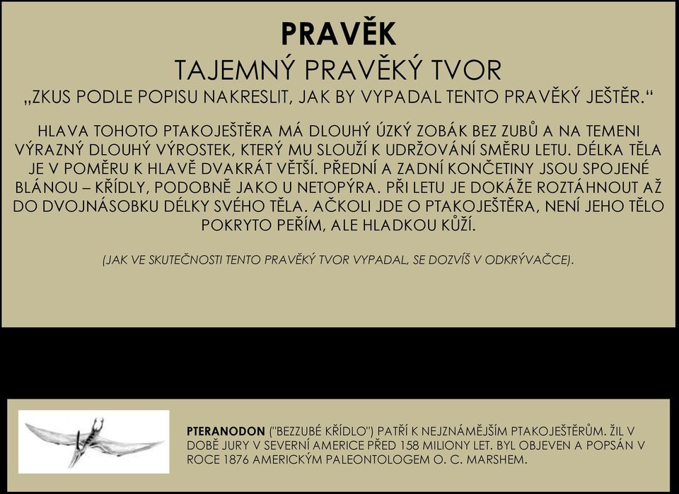 PŘEDNÍ A ZADNÍ KONČETINY JSOU SPOJENÉ BLÁNOU KŘÍDLY, PODOBNĚ JAKO U NETOPÝRA. PŘI LETU JE DOKÁŽE ROZTÁHNOUT AŽ DO DVOJNÁSOBKU DÉLKY SVÉHO TĚLA.