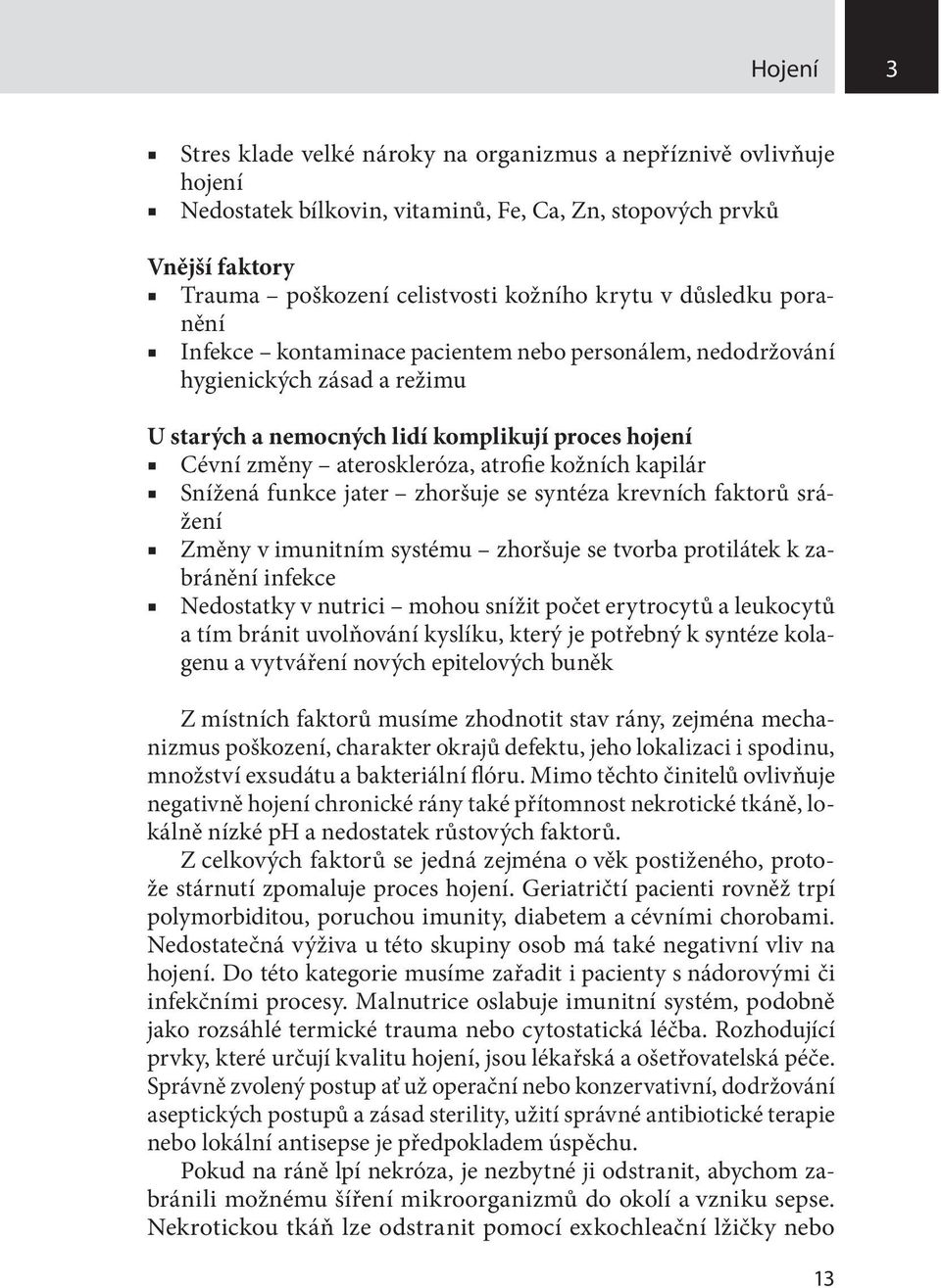 kožních kapilár Snížená funkce jater zhoršuje se syntéza krevních faktorů srážení Změny v imunitním systému zhoršuje se tvorba protilátek k zabránění infekce Nedostatky v nutrici mohou snížit počet