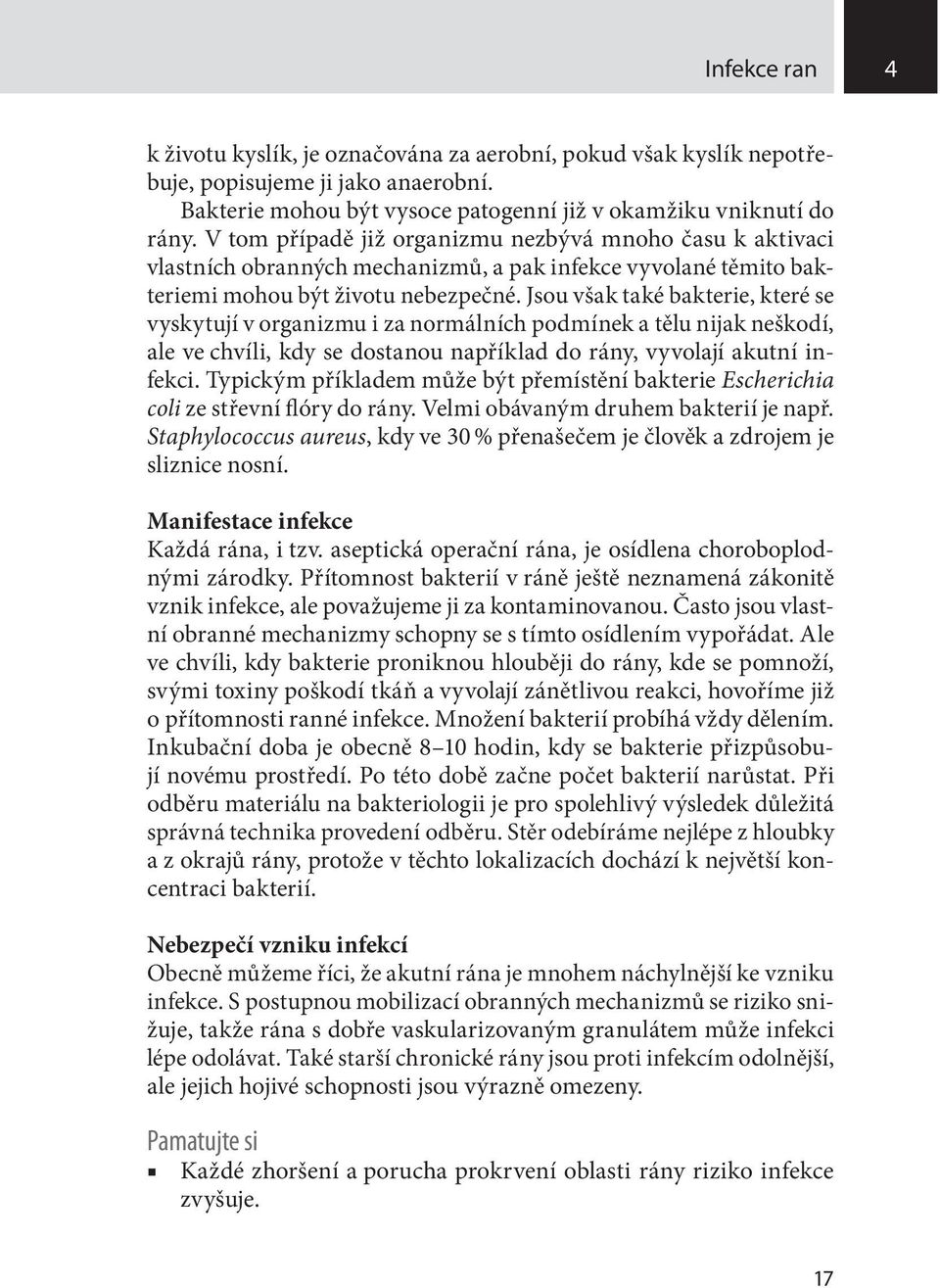 Jsou však také bakterie, které se vyskytují v organizmu i za normálních podmínek a tělu nijak neškodí, ale ve chvíli, kdy se dostanou například do rány, vyvolají akutní infekci.