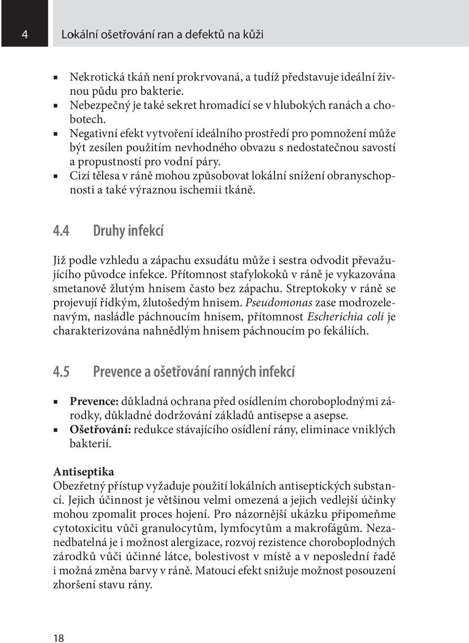 Negativní efekt vytvoření ideálního prostředí pro pomnožení může být zesílen použitím nevhodného obvazu s nedostatečnou savostí a propustností pro vodní páry.