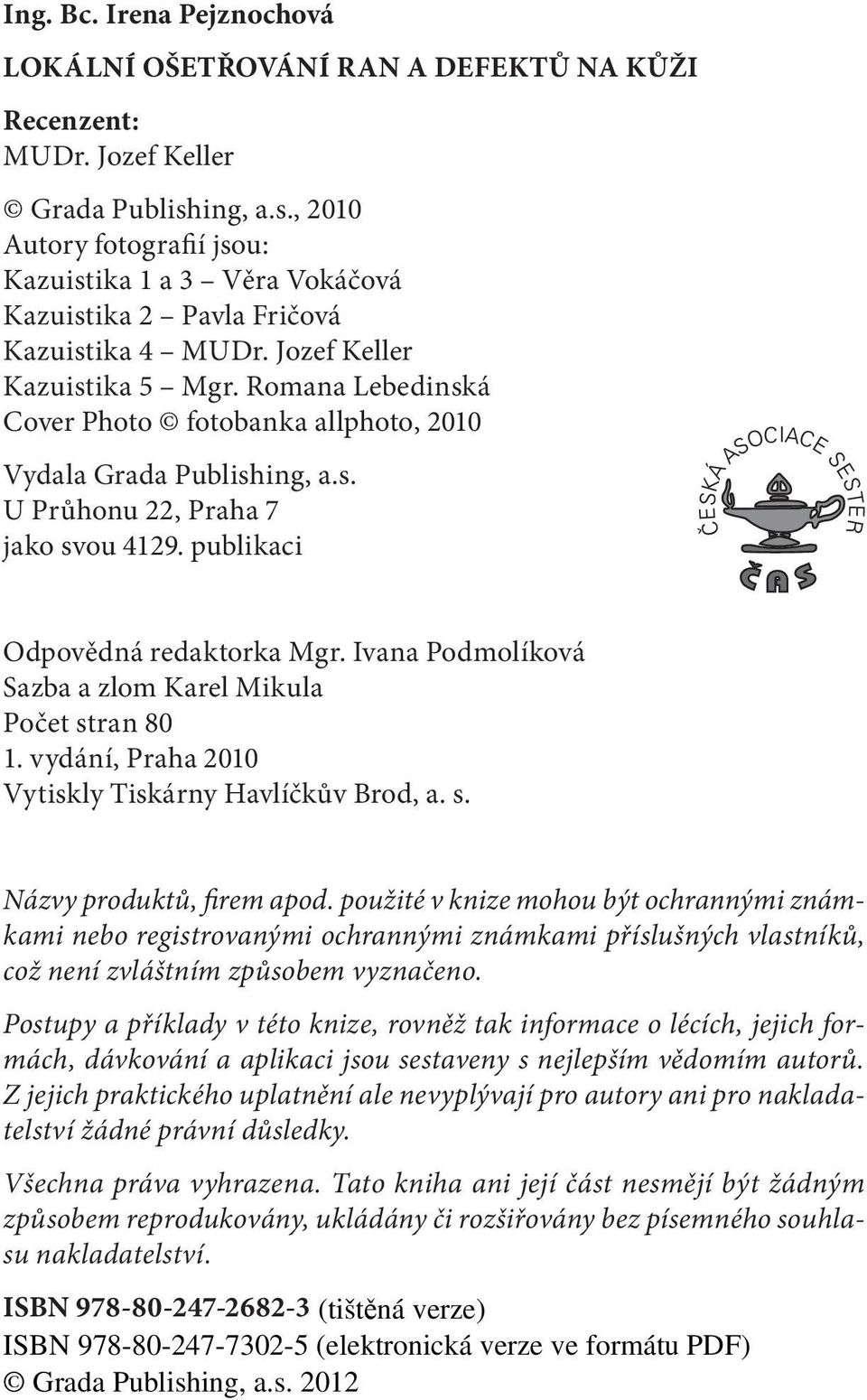 Romana Lebedinská Cover Photo fotobanka allphoto, 2010 Vydala Grada Publishing, a.s. U Průhonu 22, Praha 7 jako svou 4129. publikaci Odpovědná redaktorka Mgr.