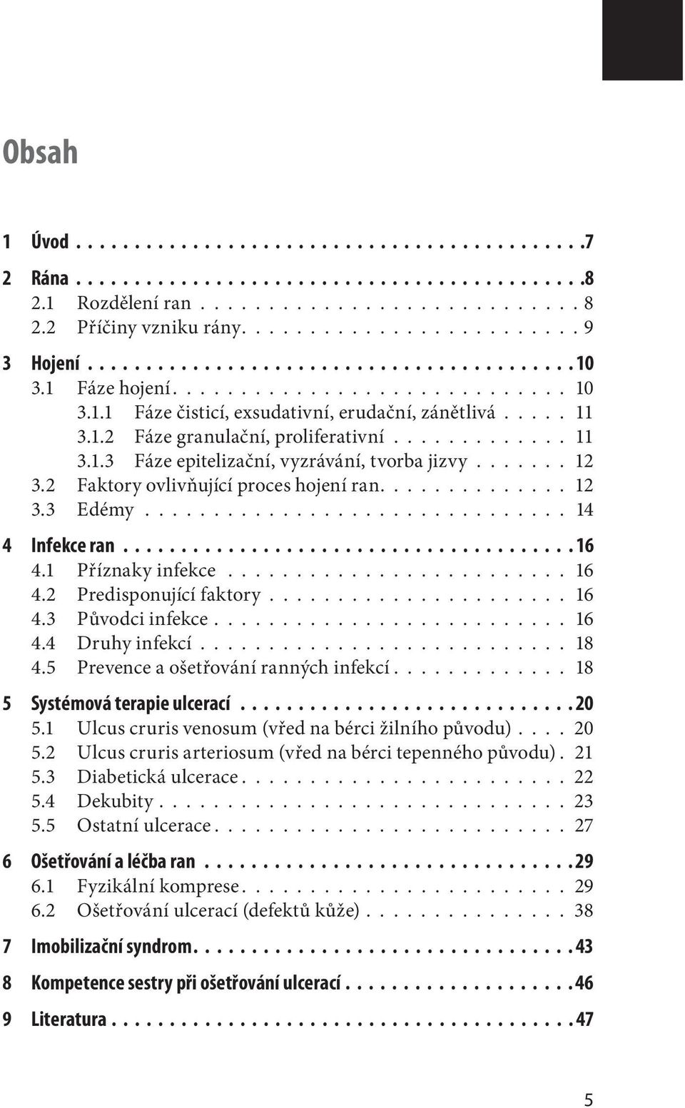 ...... 12 3.2 Faktory ovlivňující proces hojení ran.............. 12 3.3 Edémy............................... 14 4 Infekce ran....................................... 16 4.1 Příznaky infekce......................... 16 4.2 Predisponující faktory.