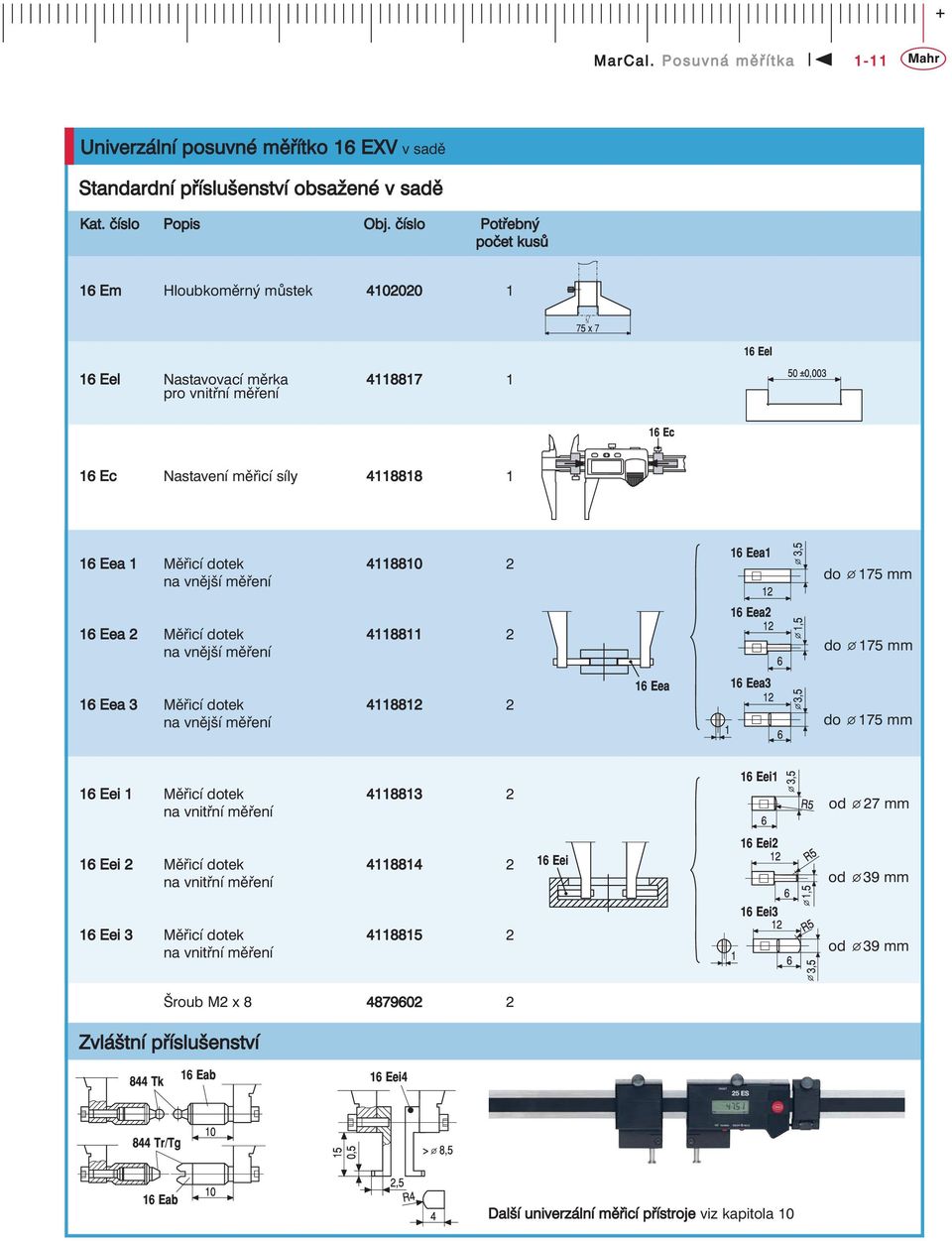 2 na vnější měření do 175 mm 16 Eea 2 Měřicí dotek 4118811 2 na vnější měření do 175 mm 16 Eea 3 Měřicí dotek 4118812 2 na vnější měření do 175 mm 16 Eei 1 Měřicí dotek 4118813 2 na