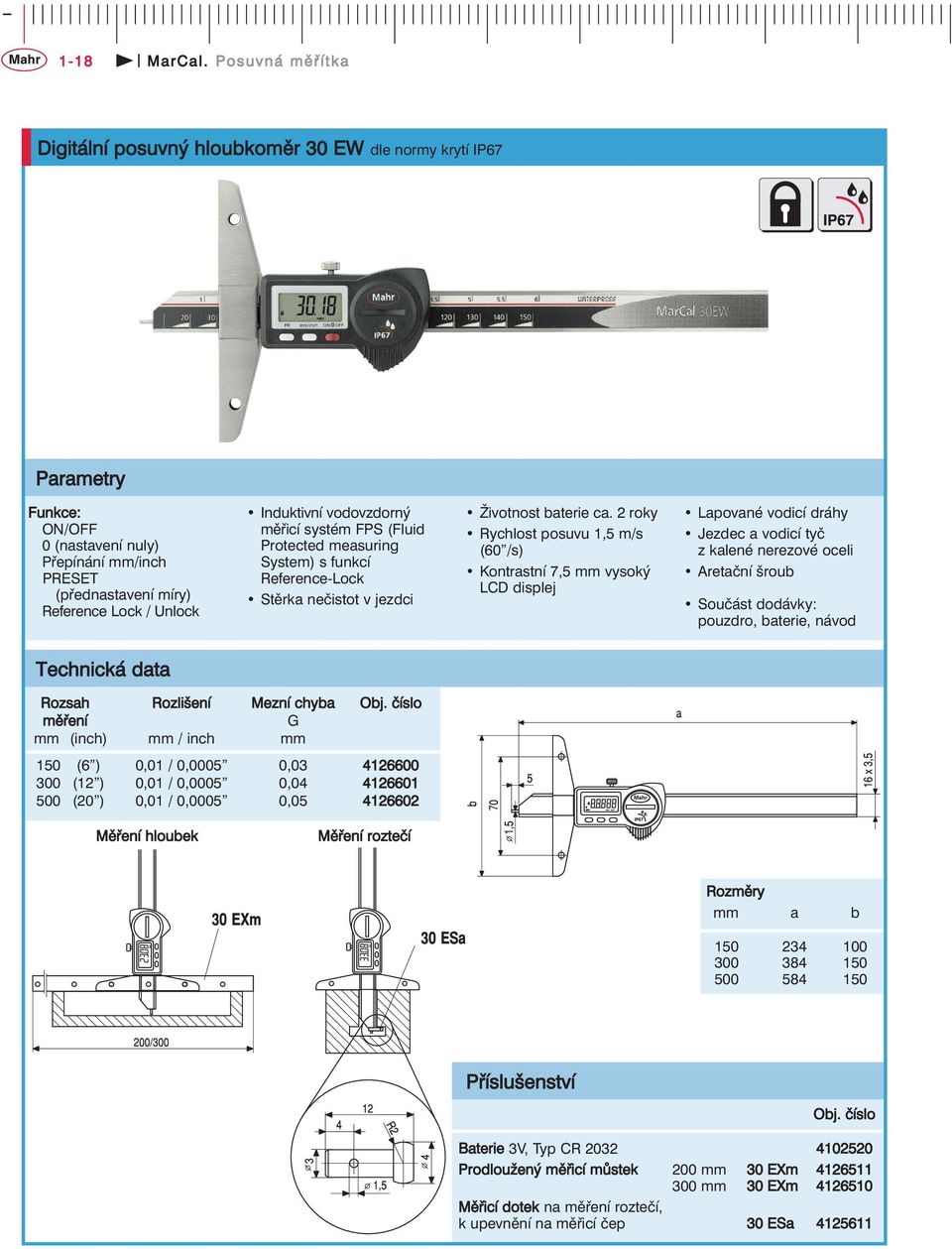 měřicí systém FPS (Fluid Protected measuring System) s funkcí Reference-Lock Stěrka nečistot v jezdci Životnost baterie ca.