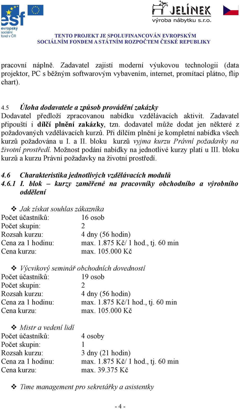 dodavatel může dodat jen některé z požadovaných vzdělávacích kurzů. Při dílčím plnění je kompletní nabídka všech kurzů požadována u I. a II.