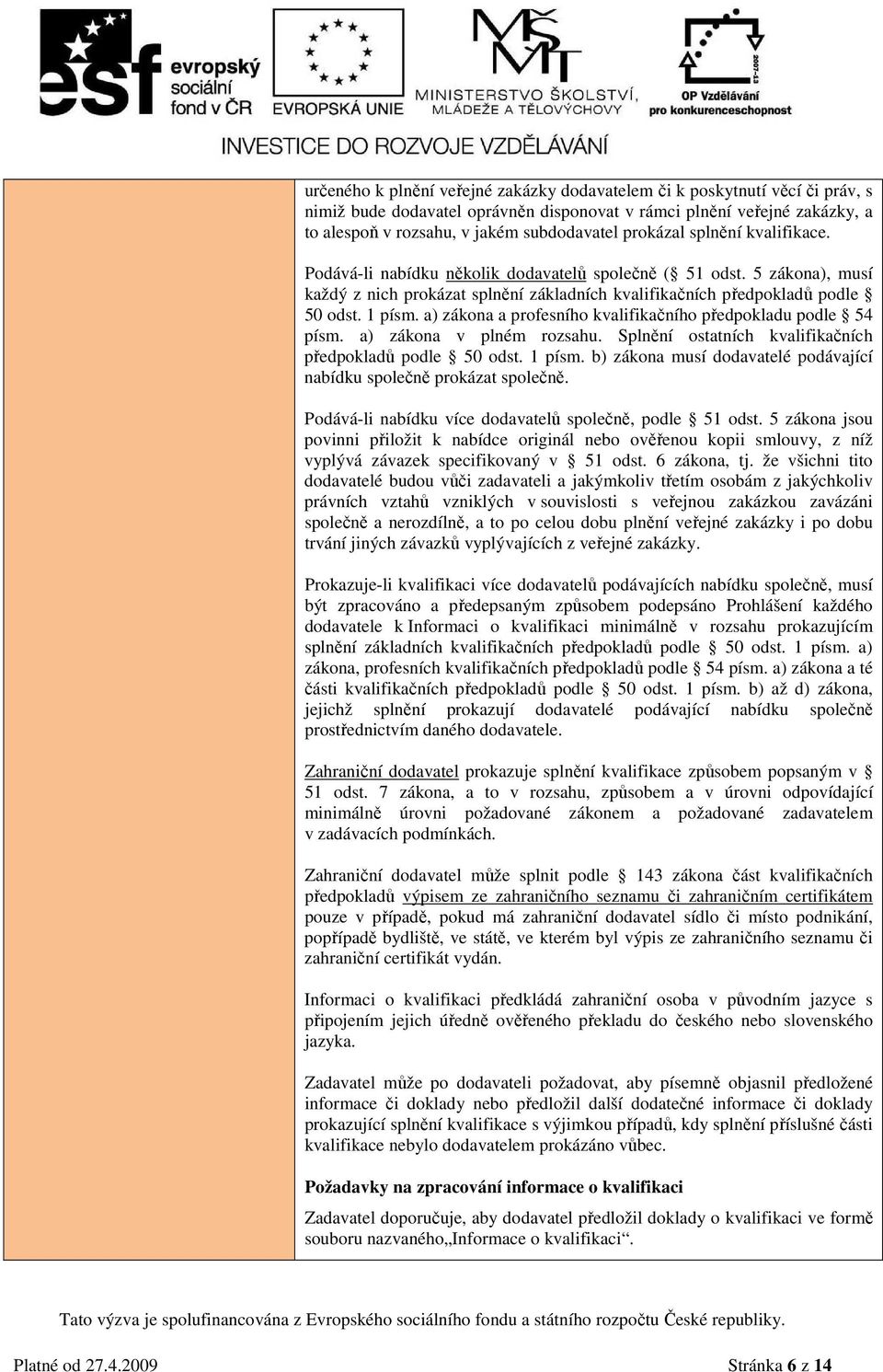 a) zákona a profesního kvalifikačního předpokladu podle 54 písm. a) zákona v plném rozsahu. Splnění ostatních kvalifikačních předpokladů podle 50 odst. 1 písm.