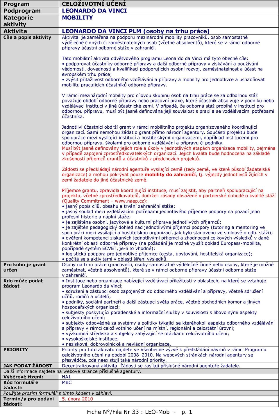 Pro koho je grant určen Kdo může podat žádost PRIORITY Tato mobilitní aktivita odvětvového programu Leonardo da Vinci má tyto obecné cíle: podporovat účastníky odborné přípravy a další odborné