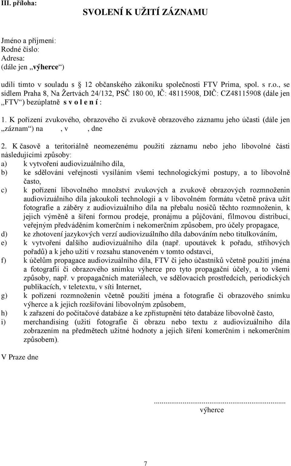 K časově a teritoriálně neomezenému použití záznamu nebo jeho libovolné části následujícími způsoby: a) k vytvoření audiovizuálního díla, b) ke sdělování veřejnosti vysíláním všemi technologickými