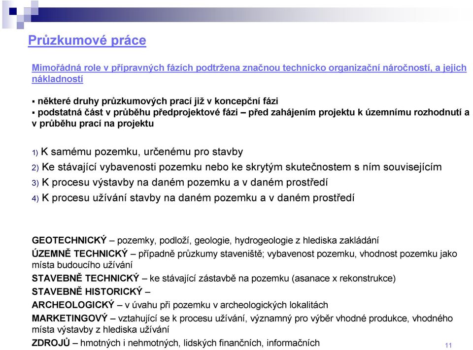 skutečnostem s ním souvisejícím 3) K procesu výstavby na daném pozemku a v daném prostředí 4) K procesu užívání stavby na daném pozemku a v daném prostředí GEOTECHNICKÝ pozemky, podloží, geologie,