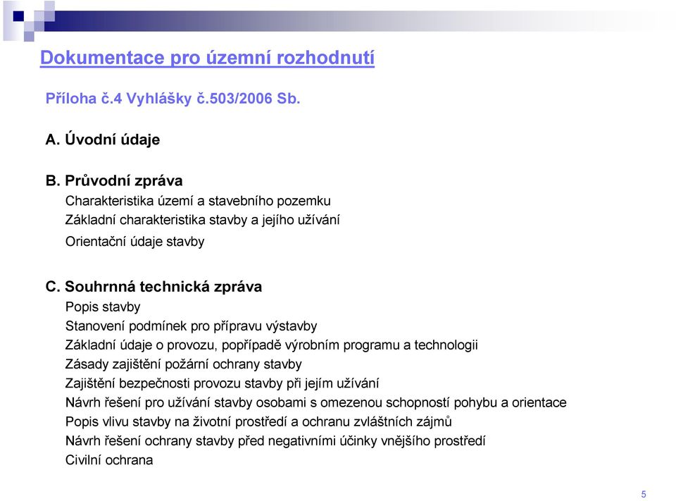 Souhrnná technická zpráva Popis stavby Stanovení podmínek pro přípravu výstavby Základní údaje o provozu, popřípadě výrobním programu a technologii Zásady zajištění požární