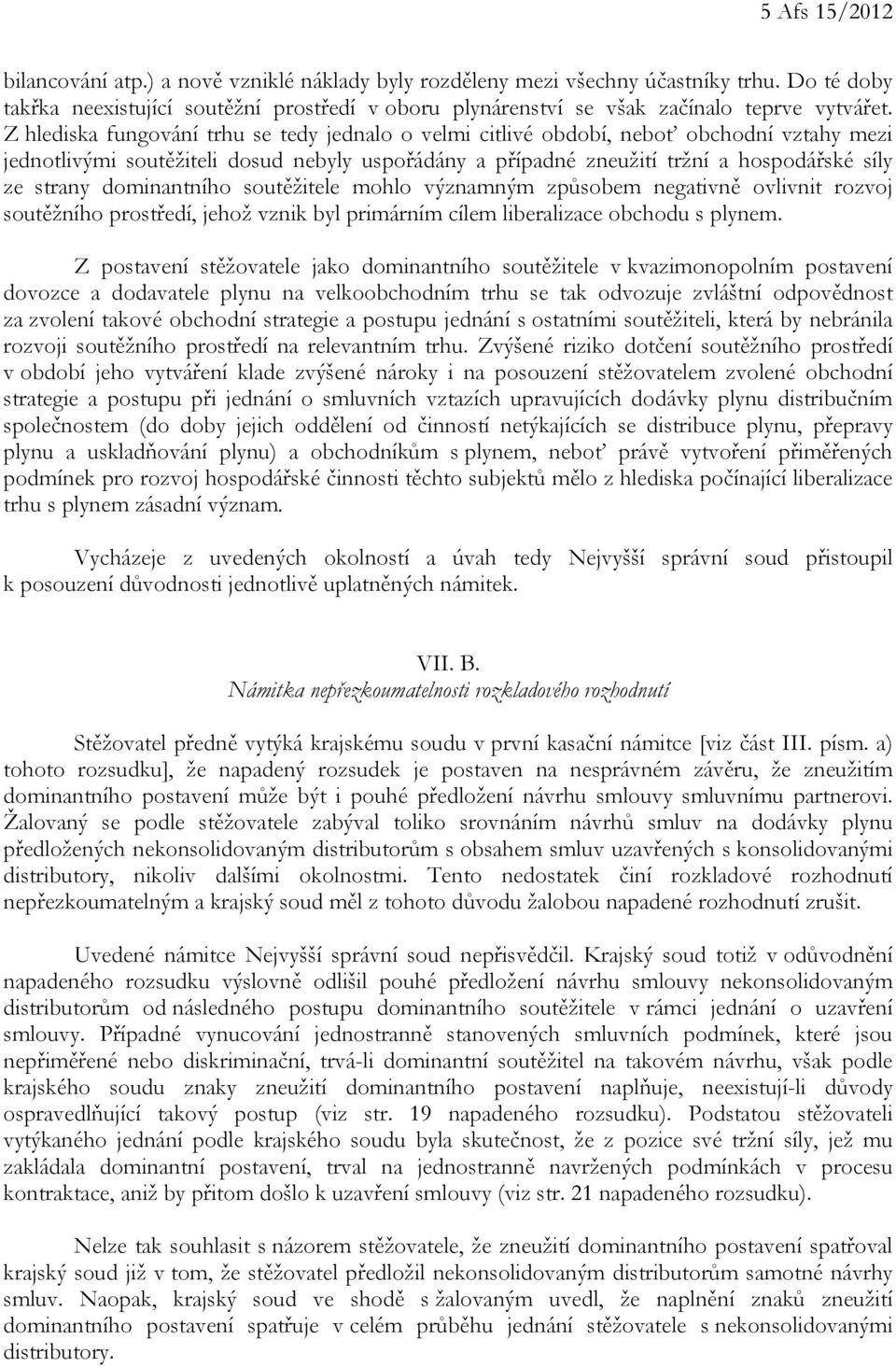 Z hlediska fungování trhu se tedy jednalo o velmi citlivé období, neboť obchodní vztahy mezi jednotlivými soutěžiteli dosud nebyly uspořádány a případné zneužití tržní a hospodářské síly ze strany