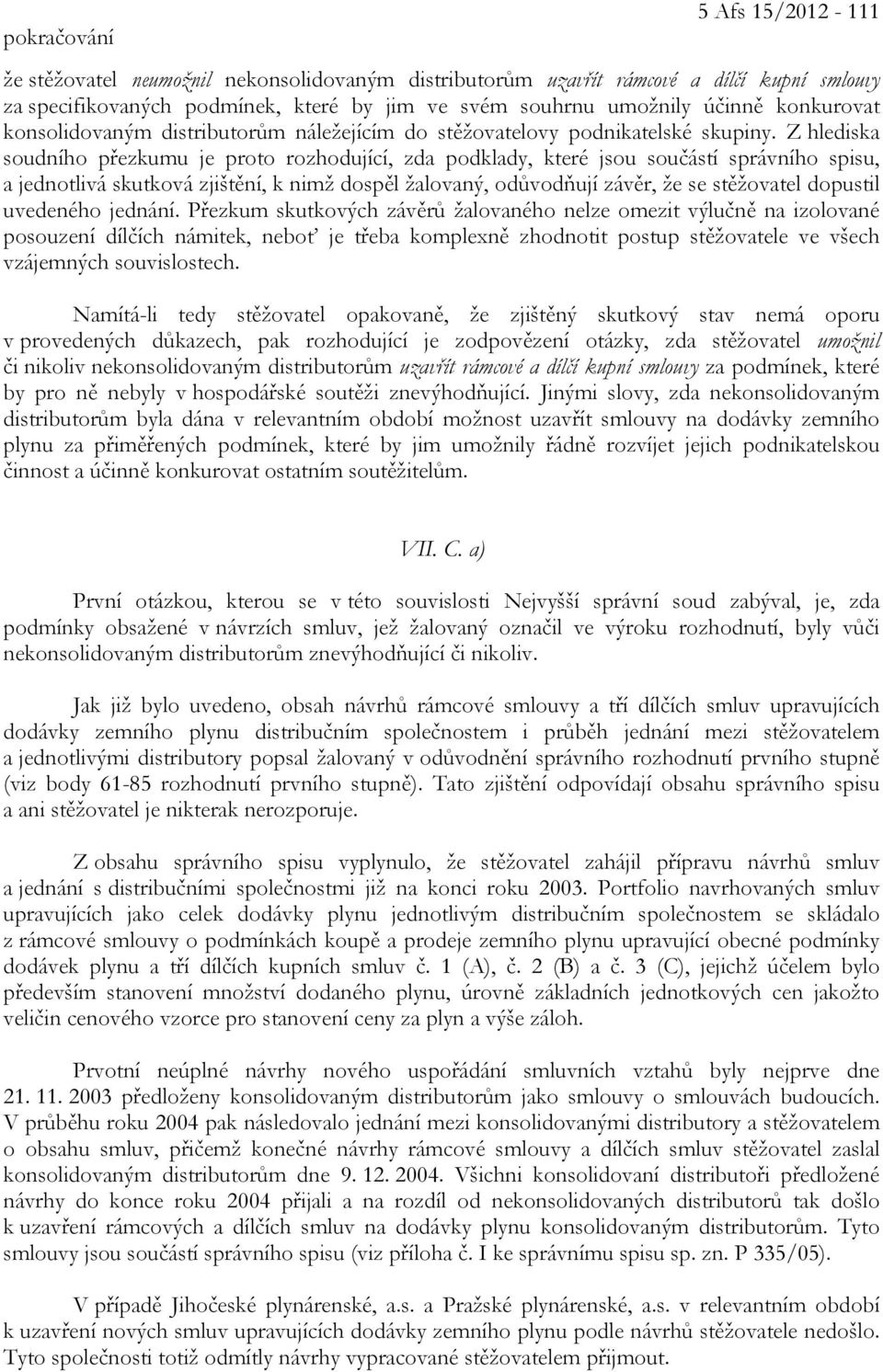 Z hlediska soudního přezkumu je proto rozhodující, zda podklady, které jsou součástí správního spisu, a jednotlivá skutková zjištění, k nimž dospěl žalovaný, odůvodňují závěr, že se stěžovatel