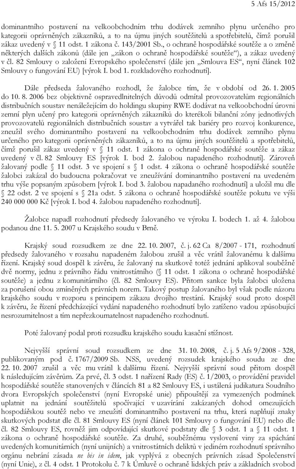 82 Smlouvy o založení Evropského společenství (dále jen Smlouva ES, nyní článek 102 Smlouvy o fungování EU) [výrok I. bod 1. rozkladového rozhodnutí].