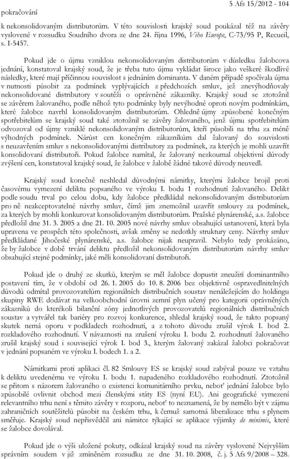 Pokud jde o újmu vzniklou nekonsolidovaným distributorům v důsledku žalobcova jednání, konstatoval krajský soud, že je třeba tuto újmu vykládat široce jako veškeré škodlivé následky, které mají