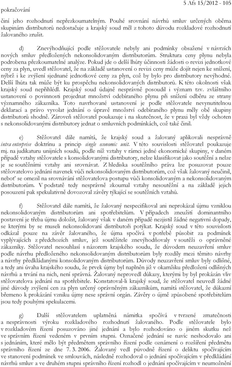 d) Znevýhodňující podle stěžovatele nebyly ani podmínky obsažené v návrzích nových smluv předložených nekonsolidovaným distributorům. Struktura ceny plynu nebyla podrobena přezkoumatelné analýze.