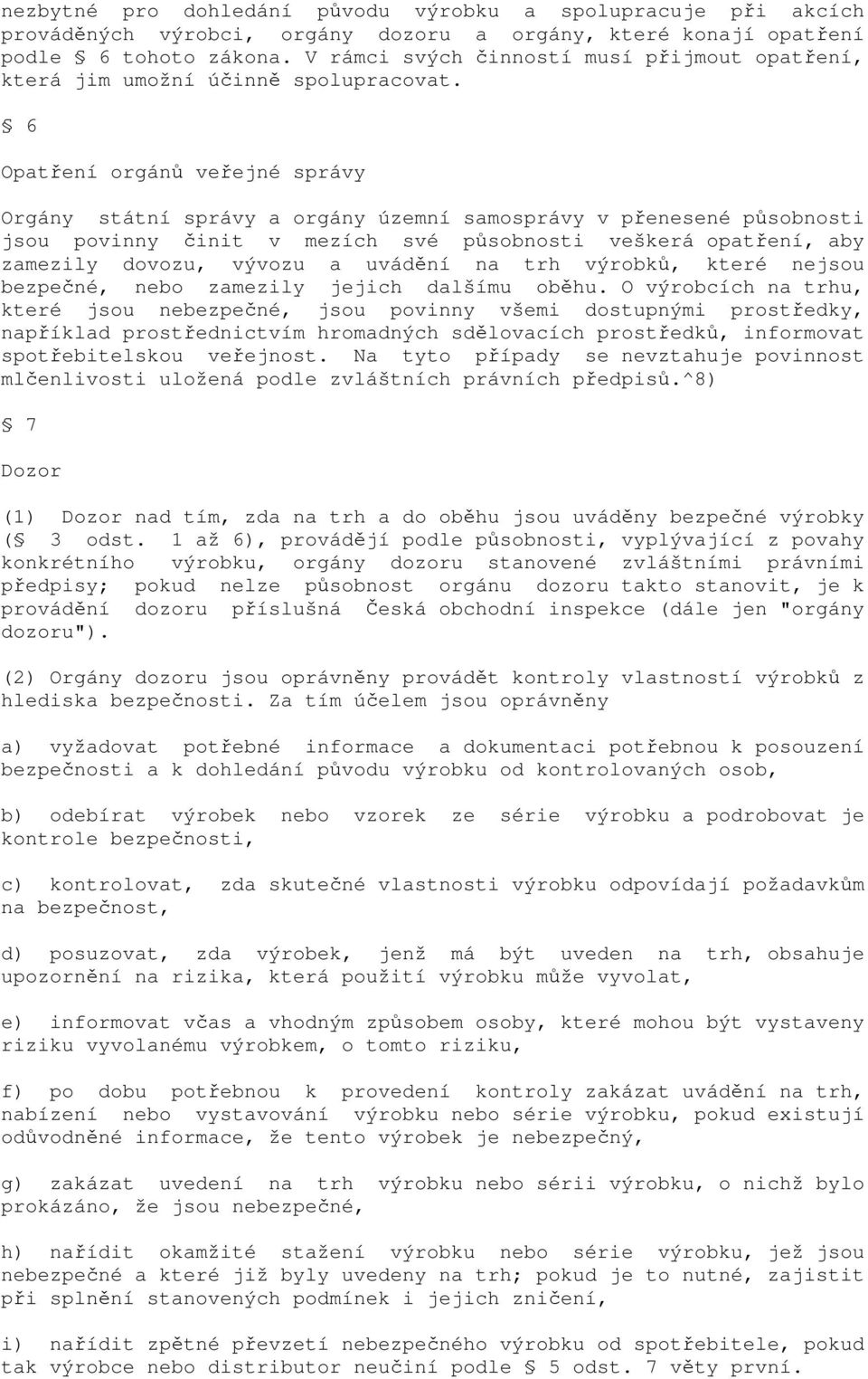 6 Opatření orgánů veřejné správy Orgány státní správy a orgány územní samosprávy v přenesené působnosti jsou povinny činit v mezích své působnosti veškerá opatření, aby zamezily dovozu, vývozu a