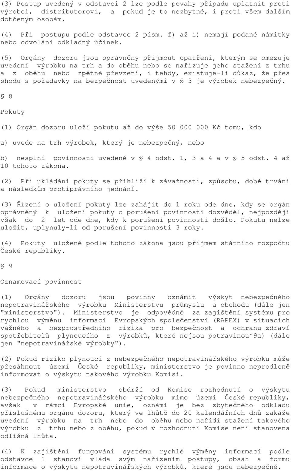 (5) Orgány dozoru jsou oprávněny přijmout opatření, kterým se omezuje uvedení výrobku na trh a do oběhu nebo se nařizuje jeho stažení z trhu a z oběhu nebo zpětné převzetí, i tehdy, existuje-li