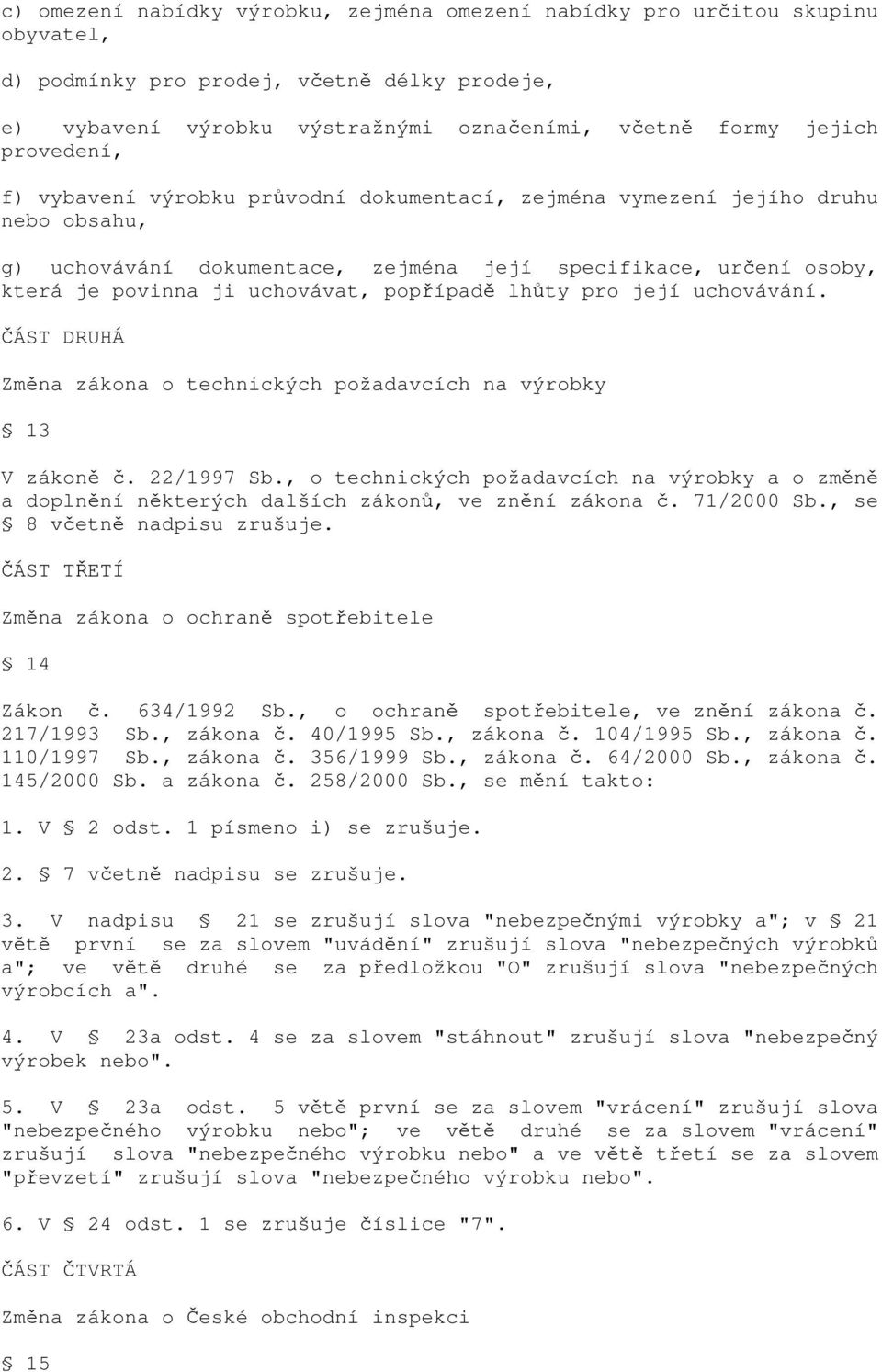 popřípadě lhůty pro její uchovávání. ČÁST DRUHÁ Změna zákona o technických požadavcích na výrobky 13 V zákoně č. 22/1997 Sb.