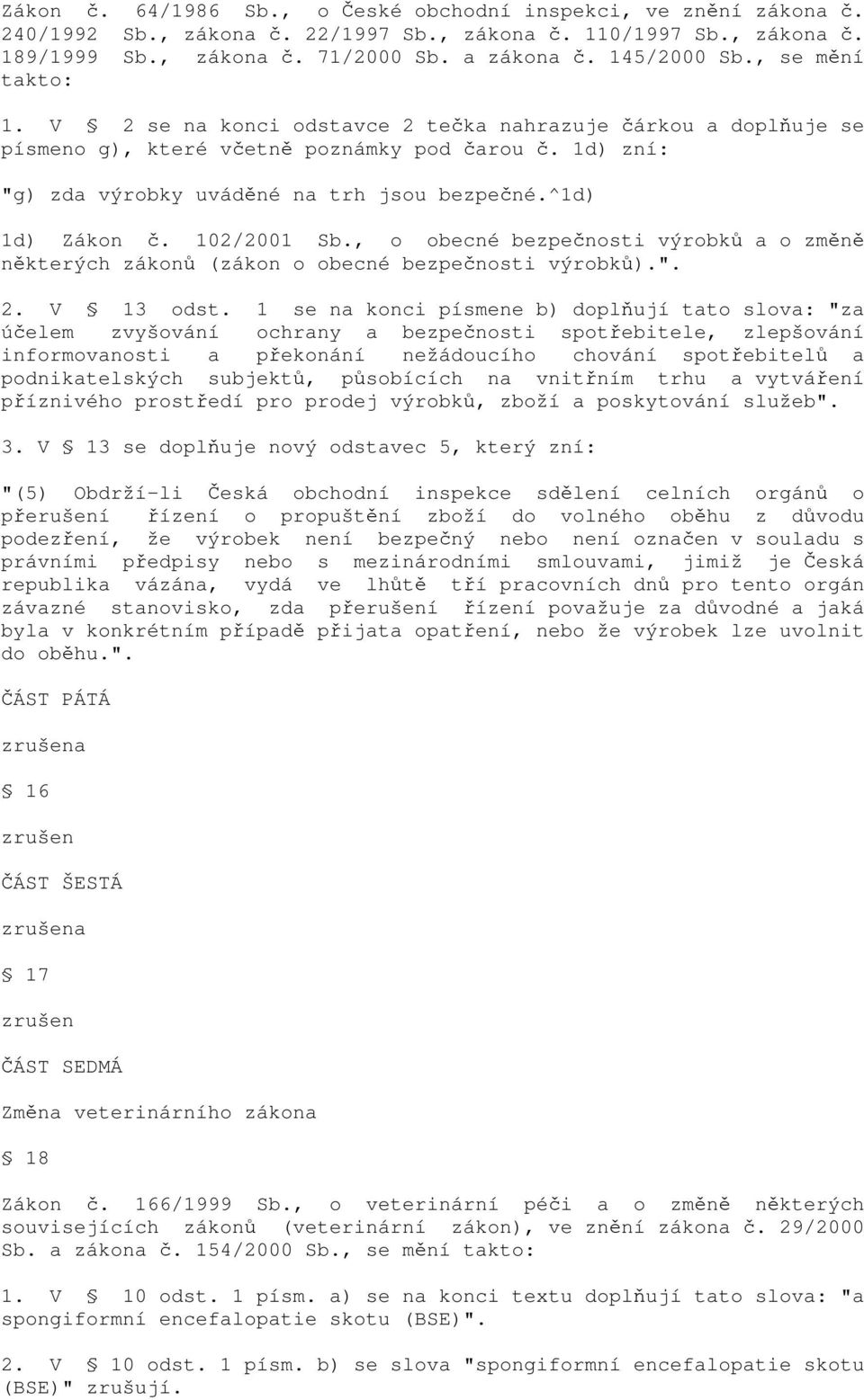 ^1d) 1d) Zákon č. 102/2001 Sb., o obecné bezpečnosti výrobků a o změně některých zákonů (zákon o obecné bezpečnosti výrobků).". 2. V 13 odst.