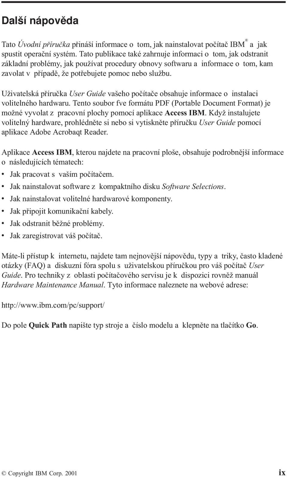 Uživatelská příručka User Guide vašeho počítače obsahuje informace o instalaci volitelného hardwaru.