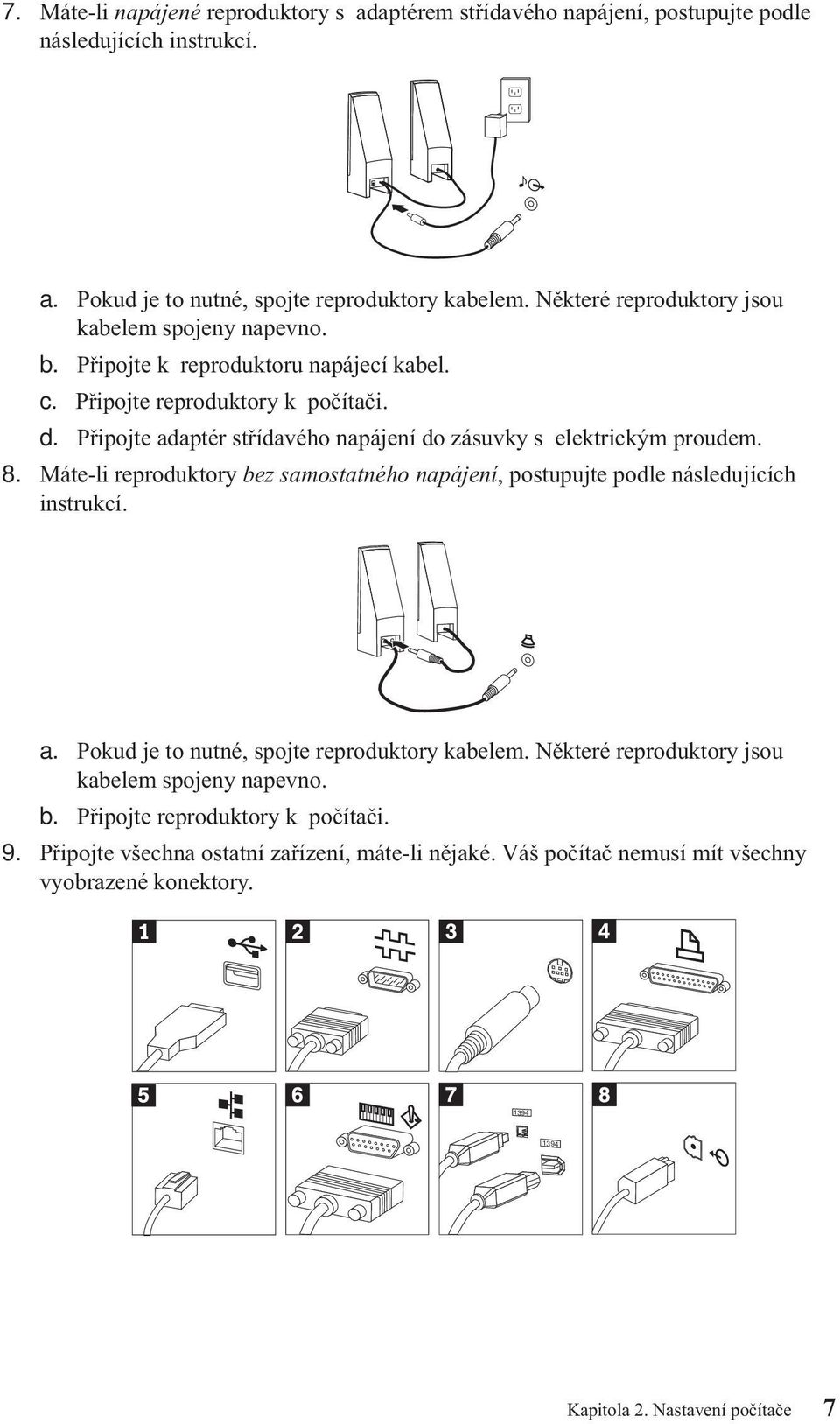 Připojte adaptér střídavého napájení do zásuvky s elektrickým proudem. 8. Máte-li reproduktory bez samostatného napájení, postupujte podle následujících instrukcí. a. Pokud je to nutné, spojte reproduktory kabelem.