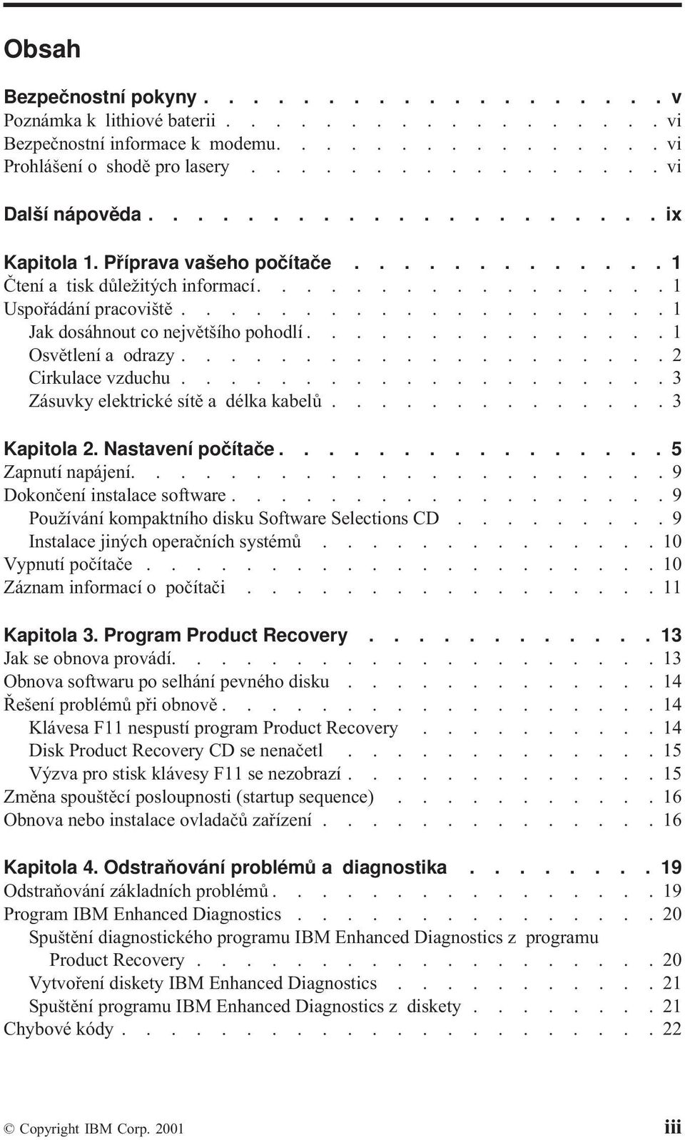 .............. 1 Osvětlení a odrazy.................... 2 Cirkulace vzduchu.................... 3 Zásuvky elektrické sítě adélka kabelů.............. 3 Kapitola 2. Nastavení počítače.