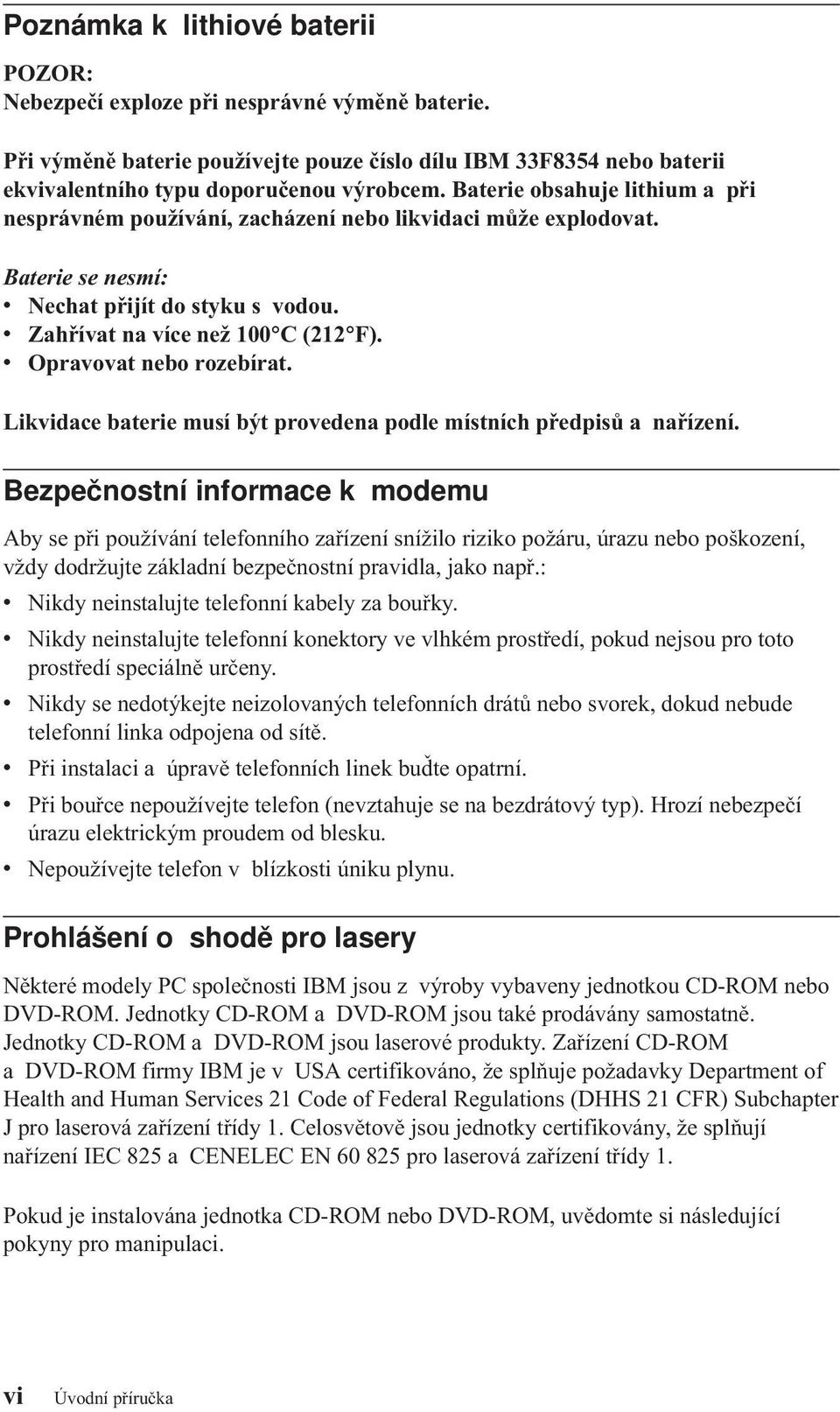 v Opravovat nebo rozebírat. Likvidace baterie musí být provedena podle místních předpisů anařízení.