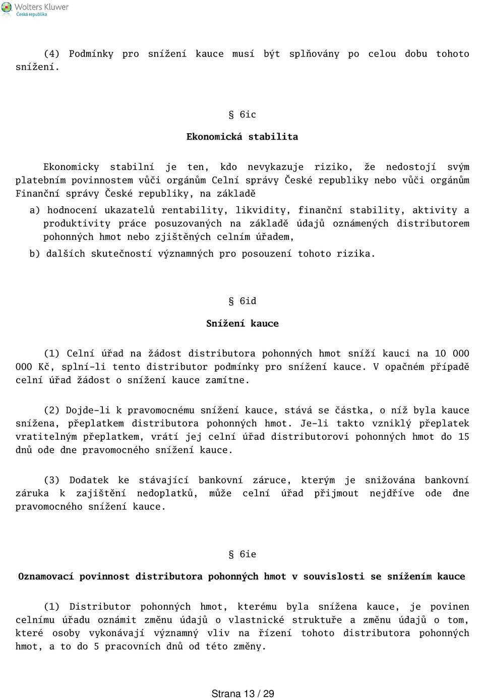 Celní správy České republiky nebo vůči orgánům Finanční správy České republiky, na základě a) hodnocení ukazatelů rentability, likvidity, finanční stability, aktivity a produktivity práce