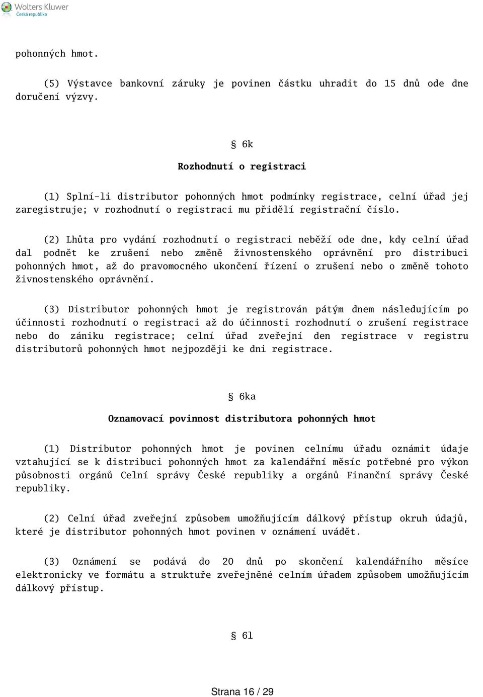 (2) Lhůta pro vydání rozhodnutí o registraci neběží ode dne, kdy celní úřad dal podnět ke zruení nebo změně živnostenského oprávnění pro distribuci pohonných hmot, až do pravomocného ukončení řízení