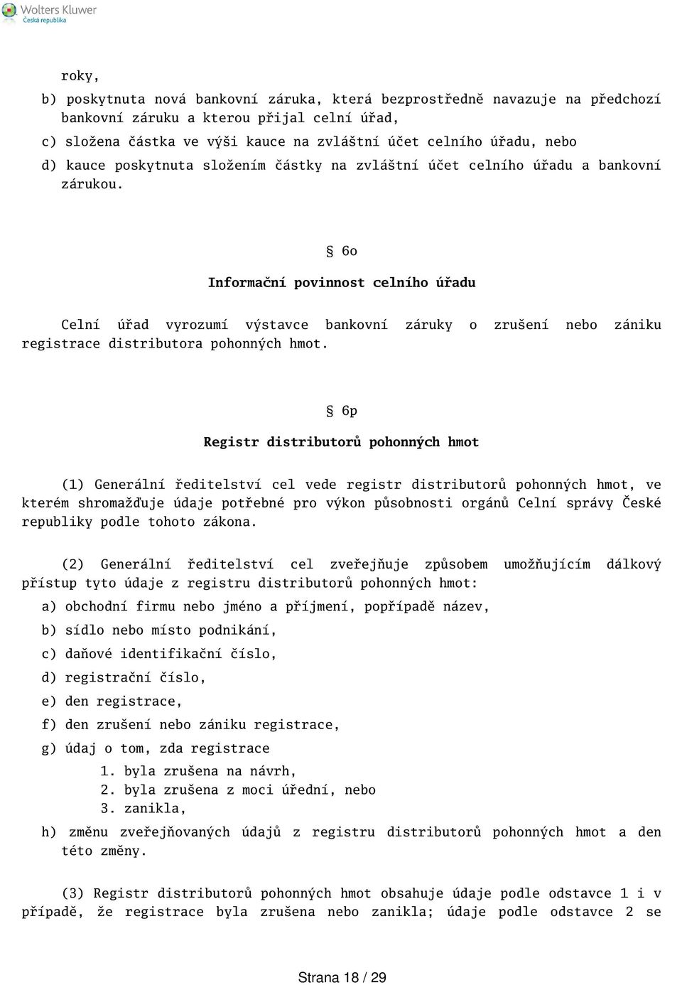 6o Informační povinnost celního úřadu Celní úřad vyrozumí výstavce bankovní záruky o zruení nebo zániku registrace distributora pohonných hmot.