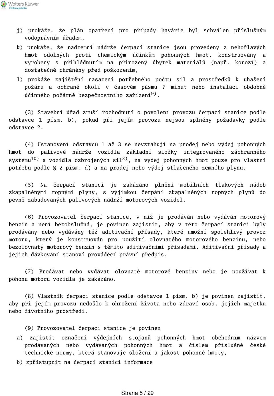 korozí) a dostatečně chráněny před pokozením, l) prokáže zajitění nasazení potřebného počtu sil a prostředků k uhaení požáru a ochraně okolí v časovém pásmu 7 minut nebo instalaci obdobně účinného