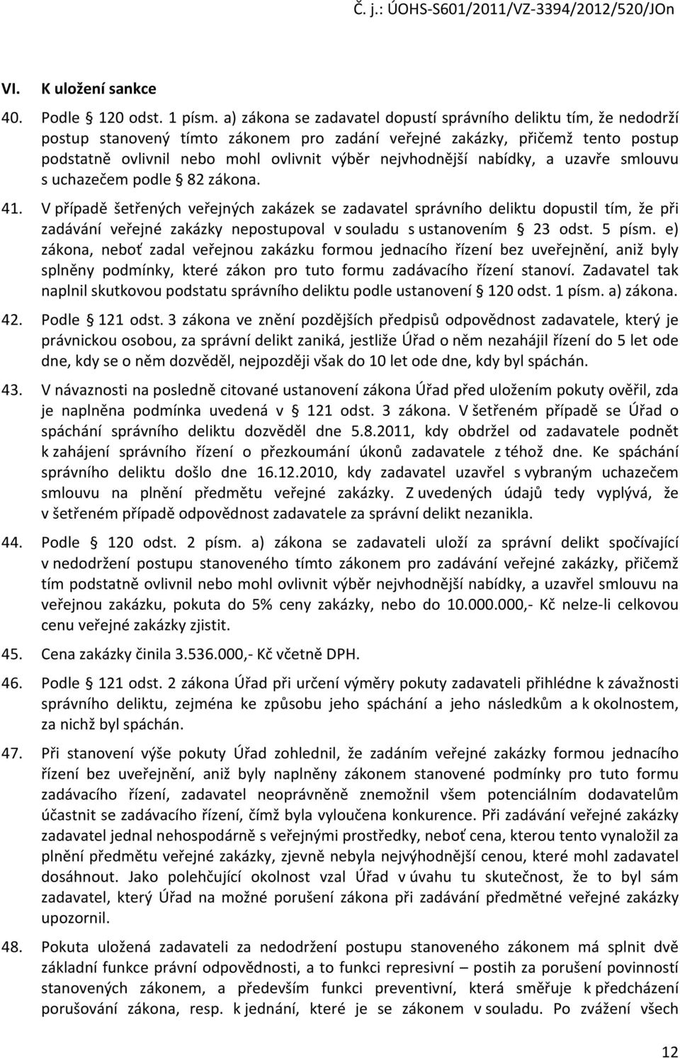 nejvhodnější nabídky, a uzavře smlouvu s uchazečem podle 82 zákona. 41.