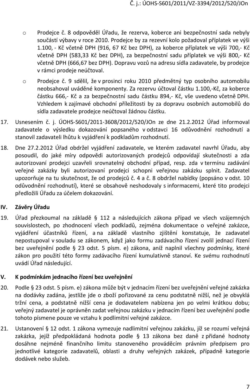 Dopravu vozů na adresu sídla zadavatele, by prodejce v rámci prodeje neúčtoval. o Prodejce č. 9 sdělil, že v prosinci roku 2010 předmětný typ osobního automobilu neobsahoval uváděné komponenty.