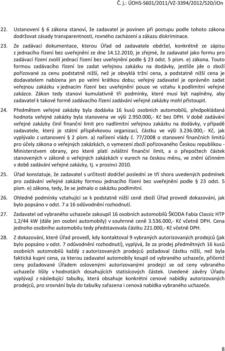 2010, je zřejmé, že zadavatel jako formu pro zadávací řízení zvolil jednací řízení bez uveřejnění podle 23 odst. 5 písm. e) zákona.