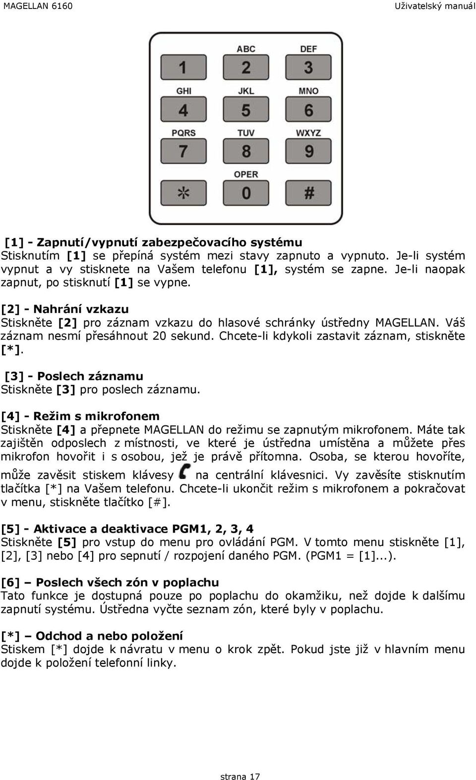 [2] - Nahrání vzkazu Stiskněte [2] pro záznam vzkazu do hlasové schránky ústředny MAGELLAN. Váš záznam nesmí přesáhnout 20 sekund. Chcete-li kdykoli zastavit záznam, stiskněte [*].