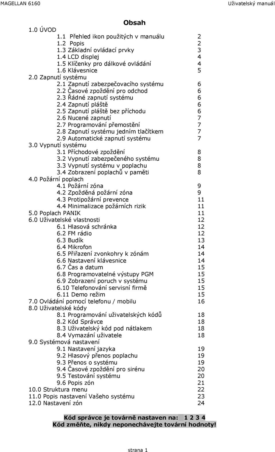 6 Nucené zapnutí 7 2.7 Programování přemostění 7 2.8 Zapnutí systému jedním tlačítkem 7 2.9 Automatické zapnutí systému 7 3.0 Vypnutí systému 3.1 Příchodové zpoždění 8 3.