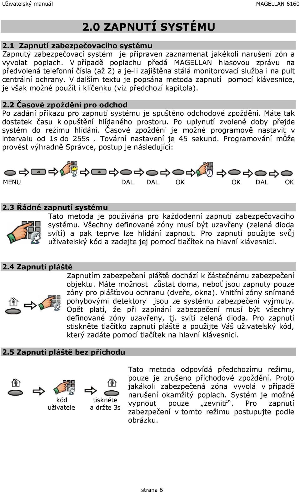 V dalším textu je popsána metoda zapnutí pomocí klávesnice, je však možné použít i klíčenku (viz předchozí kapitola). 2.