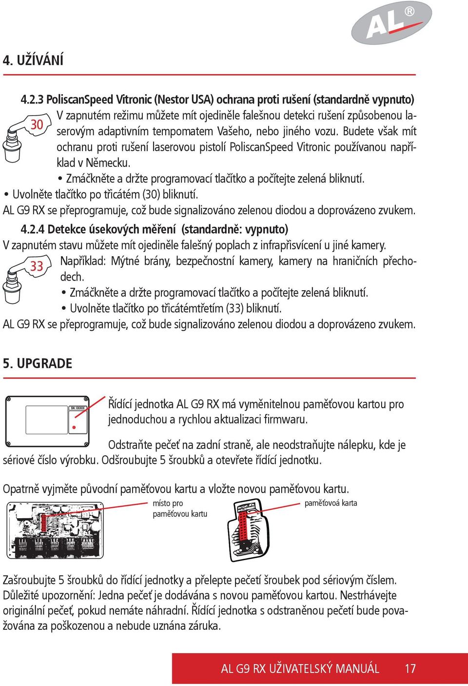 jiného vozu. Budete však mít ochranu proti rušení laserovou pistolí PoliscanSpeed Vitronic používanou například v Německu. Zmáčkněte a držte programovací tlačítko a počítejte zelená bliknutí.