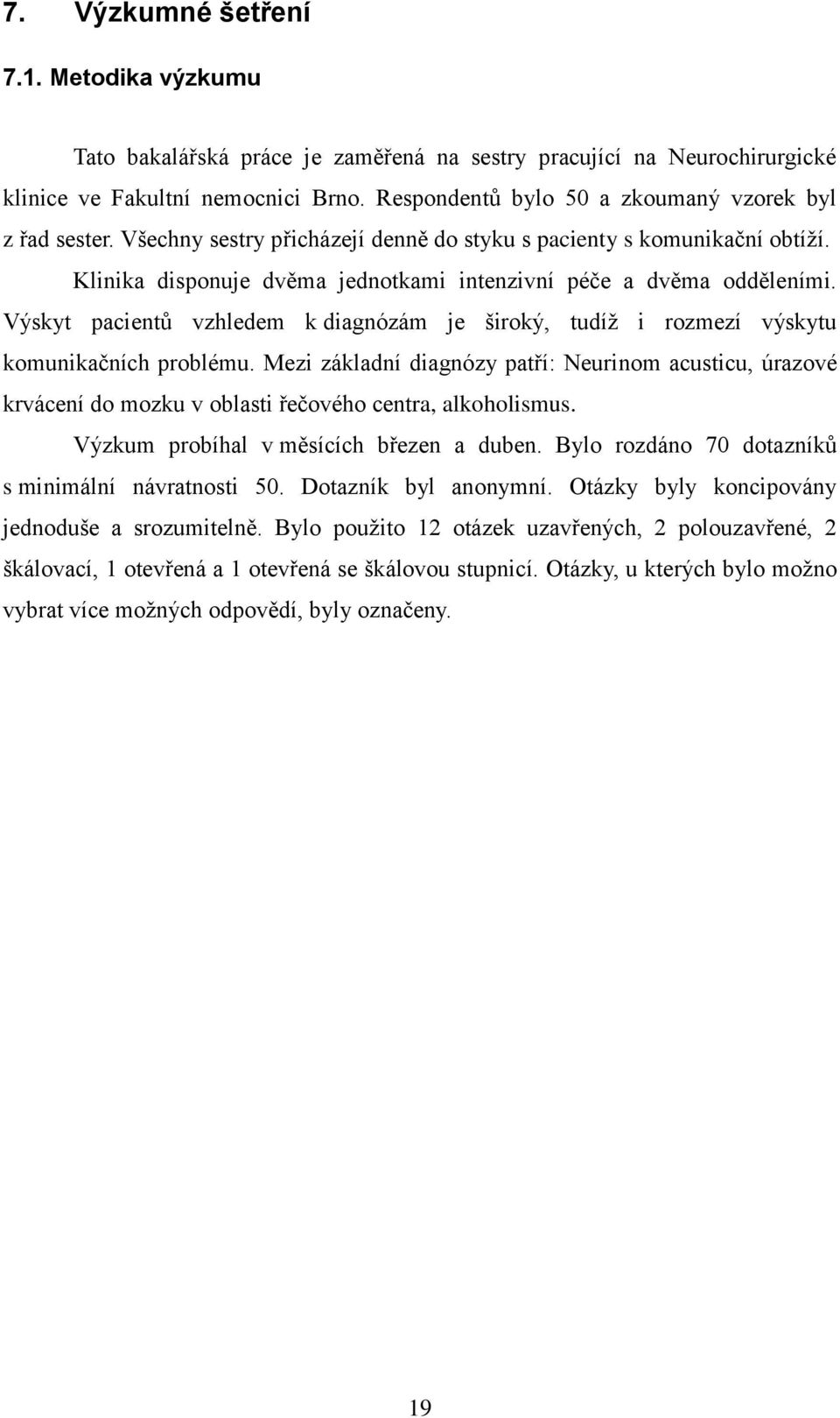 Výskyt pacientů vzhledem k diagnózám je široký, tudíţ i rozmezí výskytu komunikačních problému.