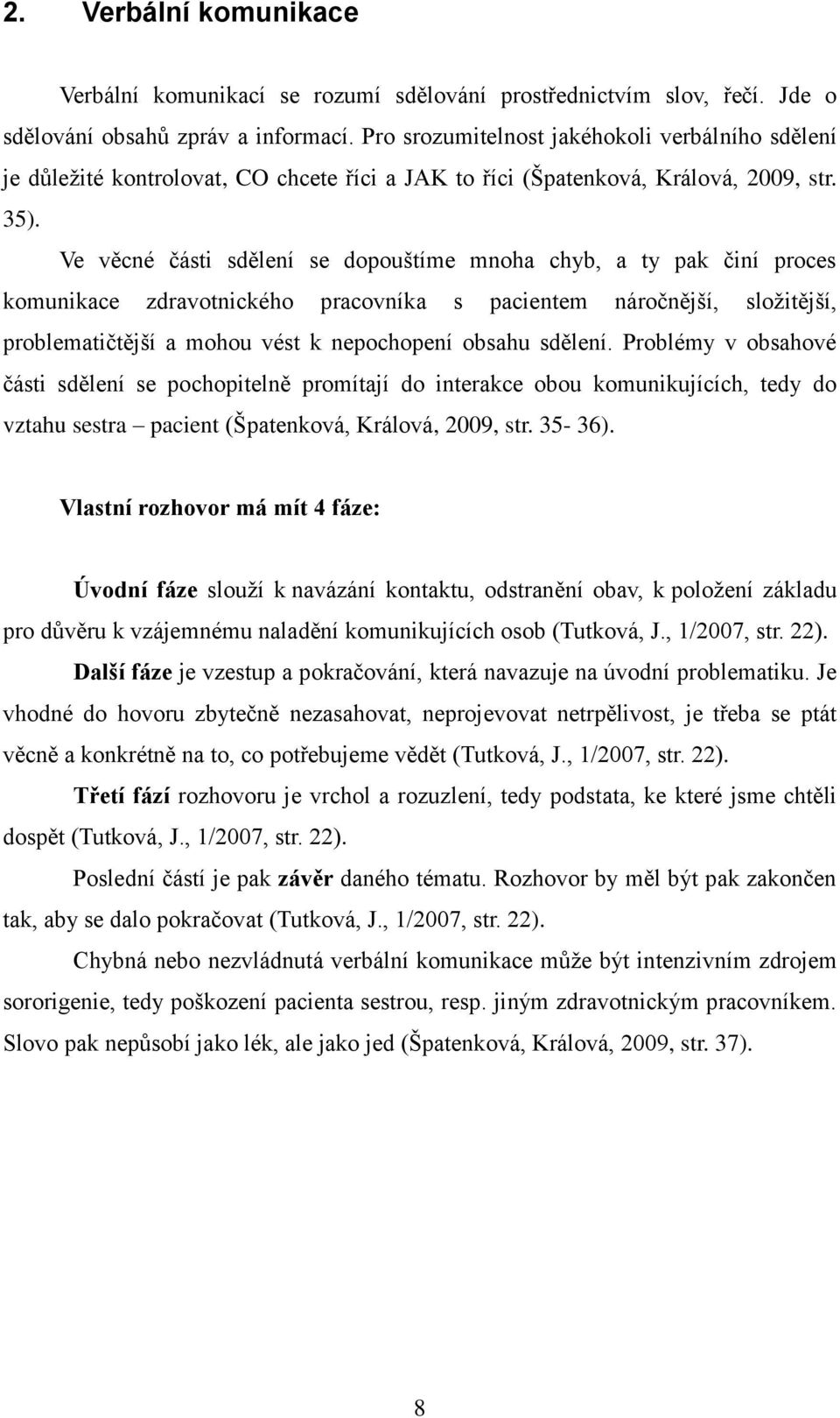 Ve věcné části sdělení se dopouštíme mnoha chyb, a ty pak činí proces komunikace zdravotnického pracovníka s pacientem náročnější, sloţitější, problematičtější a mohou vést k nepochopení obsahu