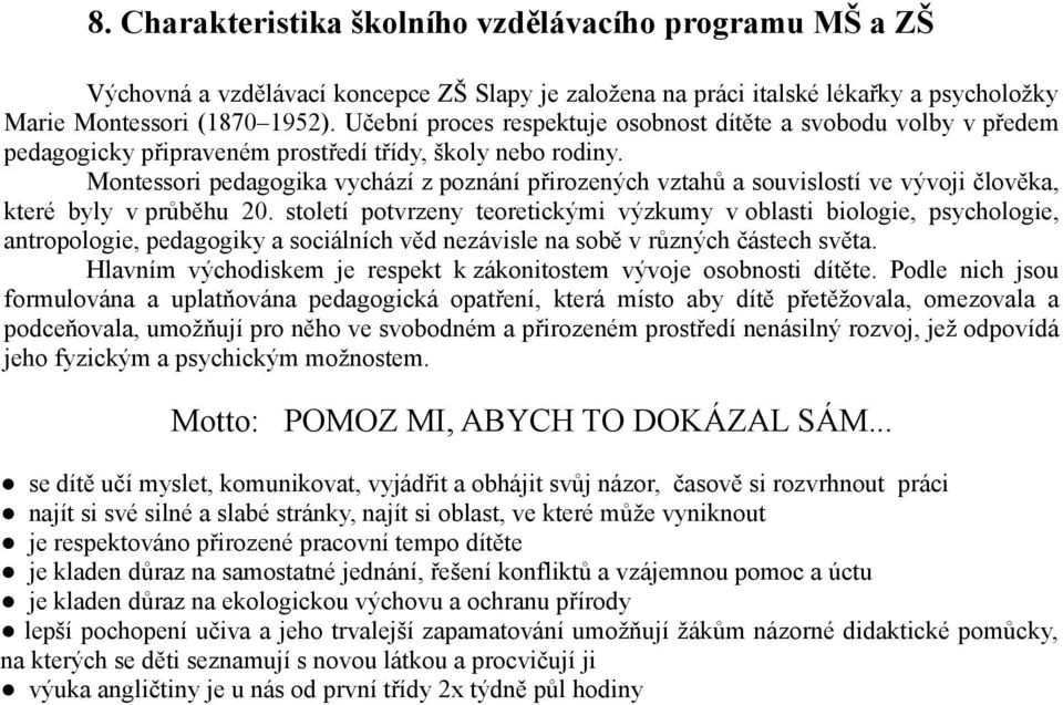 Montessori pedagogika vychází z poznání přirozených vztahů a souvislostí ve vývoji člověka, které byly v průběhu 20.